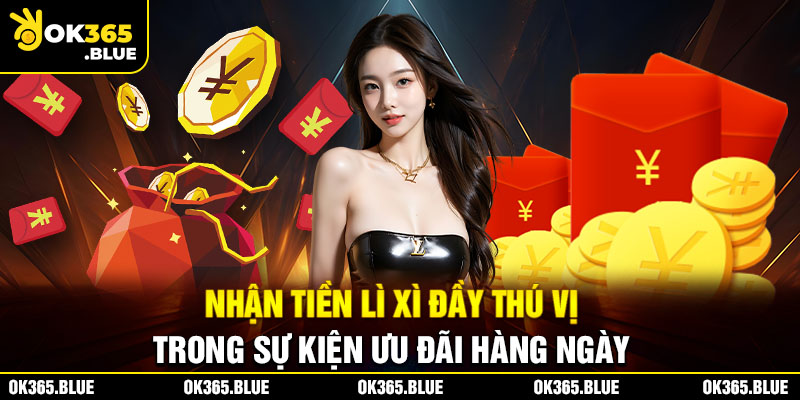 Nhận tiền lì xì đầy thú vị trong sự kiện ưu đãi hàng ngày