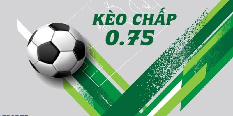 Cách tham gia cược kèo chấp 0.75 cực uy tín